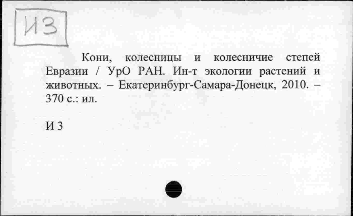 ﻿из
Кони, колесницы и колесничие степей Евразии / УрО РАН. Ин-т экологии растений и животных. - Екатеринбург-Самара-Донецк, 2010. -370 с.: ил.
ИЗ